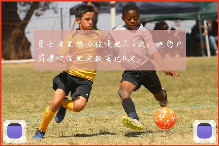 勇士库里场均被侵犯3.2次，抱怨判罚遭吹技犯次数高达6次